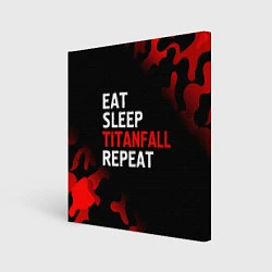 Холст квадратный Eat Sleep Titanfall Repeat Милитари, цвет: 3D-принт