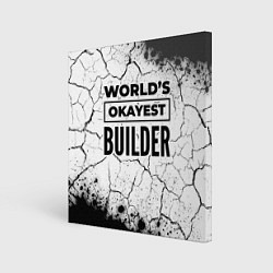 Холст квадратный Worlds okayest builder - white, цвет: 3D-принт