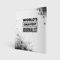 Холст квадратный Worlds okayest journalist - white, цвет: 3D-принт
