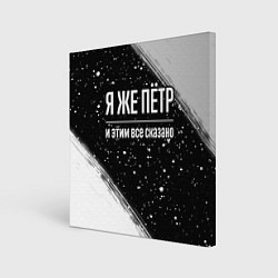 Холст квадратный Я же Пётр, и этим всё сказано, цвет: 3D-принт