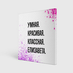 Холст квадратный Умная, красивая и классная: Елизавета, цвет: 3D-принт
