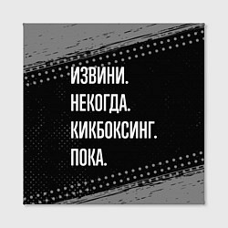 Холст квадратный Извини некогда кикбоксинг, пока, цвет: 3D-принт — фото 2