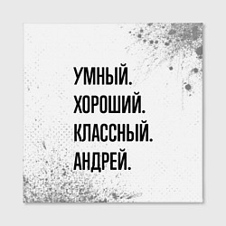 Холст квадратный Умный, хороший и классный: Андрей, цвет: 3D-принт — фото 2