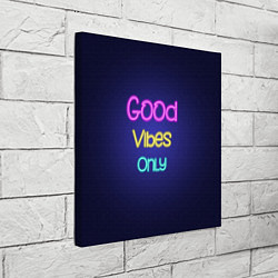 Холст квадратный Только хорошие вибрации неон - good vibes only, цвет: 3D-принт — фото 2