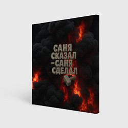 Картина квадратная Саня сказал - Саня сделал