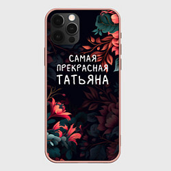 Чехол для iPhone 12 Pro Max Cамая прекрасная Татьяна, цвет: 3D-светло-розовый