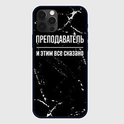 Чехол для iPhone 12 Pro Преподаватель и этим все сказано: на темном, цвет: 3D-черный