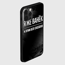 Чехол для iPhone 12 Pro Я же Ванёк и этим всё сказано: на темном, цвет: 3D-черный — фото 2