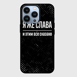 Чехол для iPhone 13 Pro Я же Слава и этим всё сказано: на темном, цвет: 3D-черный