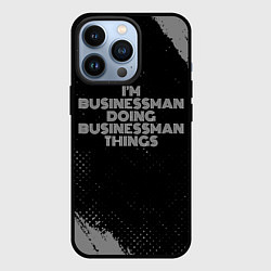 Чехол для iPhone 13 Pro I am businessman doing businessman things, цвет: 3D-черный