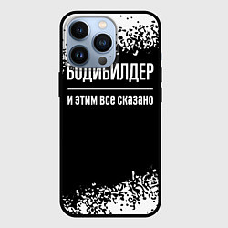 Чехол для iPhone 13 Pro Бодибилдер и этим всё сказано, цвет: 3D-черный