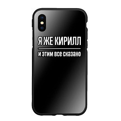 Чехол iPhone XS Max матовый Я же Кирилл, и этим всё сказано, цвет: 3D-черный