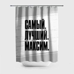 Шторка для душа Надпись самый лучший Максим, цвет: 3D-принт