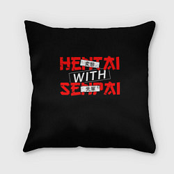 Подушка квадратная HENTAI WITH SENPAI, цвет: 3D-принт