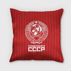 Подушка квадратная Рожденный в СССР Советский союз, цвет: 3D-принт