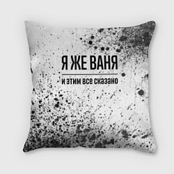 Подушка квадратная Я же Ваня и этим всё сказано: на светлом, цвет: 3D-принт