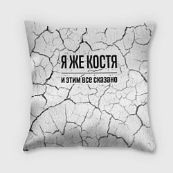 Подушка квадратная Я же Костя - и этим все сказано, цвет: 3D-принт