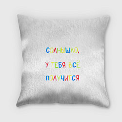 Подушка квадратная Солнышко, у тебя все получится, цвет: 3D-принт