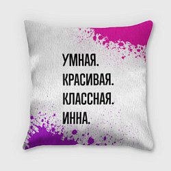 Подушка квадратная Умная, красивая и классная: Инна, цвет: 3D-принт