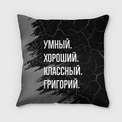Подушка квадратная Умный хороший классный: Григорий, цвет: 3D-принт