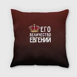 Подушка квадратная Его величество Евгений, цвет: 3D-принт