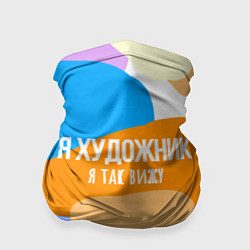 Бандана-труба Я художник я так вижу, цвет: 3D-принт