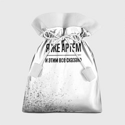 Мешок для подарков Я же Артем и этим всё сказано: на светлом, цвет: 3D-принт