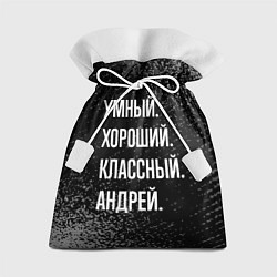 Мешок для подарков Умный хороший классный: Андрей, цвет: 3D-принт
