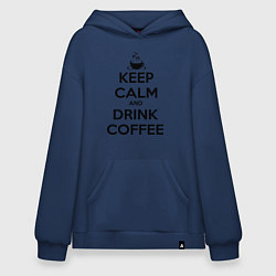 Толстовка-худи оверсайз Keep Calm & Drink Coffee, цвет: тёмно-синий