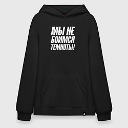 Толстовка-худи оверсайз Мы не боимся темноты, цвет: черный