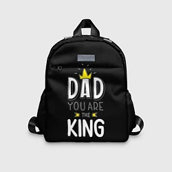 Детский рюкзак Dad you are the King, цвет: 3D-принт