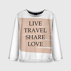 Лонгслив детский Live travel share love, цвет: 3D-принт