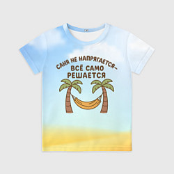 Футболка детская Саня не напрягается - все само решается, цвет: 3D-принт
