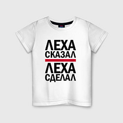 Детская футболка ЛЕХА СКАЗАЛ ЛЕХА СДЕЛАЛ