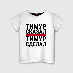 Детская футболка ТИМУР СКАЗАЛ ТИМУР СДЕЛАЛ