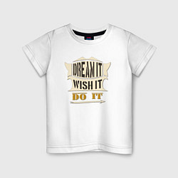 Футболка хлопковая детская Dream it, Wish it, Do it, цвет: белый