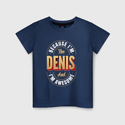 Детская футболка Because Im the Denis and Im awesome