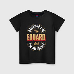Детская футболка Because Im the Eduard and Im awesome