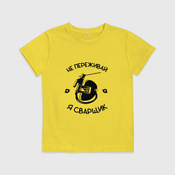 Футболка хлопковая детская Не переживай я сварщик, цвет: желтый