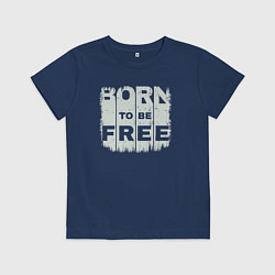 Футболка хлопковая детская Рождён чтобы быть свободным, цвет: тёмно-синий