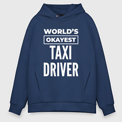 Толстовка оверсайз мужская Worlds okayest taxi driver, цвет: тёмно-синий