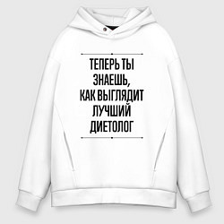 Толстовка оверсайз мужская Теперь ты знаешь как выглядит лучший диетолог, цвет: белый