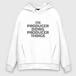 Толстовка оверсайз мужская Im doing producer things, цвет: белый