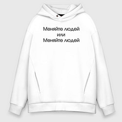 Толстовка оверсайз мужская Меняйте людей или меняйте людей, цвет: белый