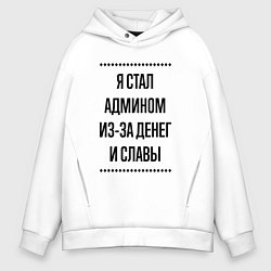 Толстовка оверсайз мужская Я стал админом из-за денег, цвет: белый