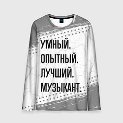 Мужской лонгслив Умный, опытный и лучший: музыкант