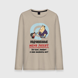 Мужской лонгслив Подчиненные меня любят - у них выбора нет