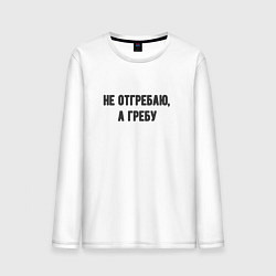 Мужской лонгслив Не отгребаю гребу