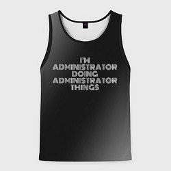 Майка-безрукавка мужская I am administrator doing administrator things, цвет: 3D-черный
