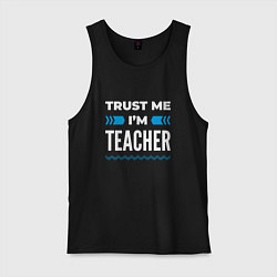 Майка мужская хлопок Trust me Im teacher, цвет: черный